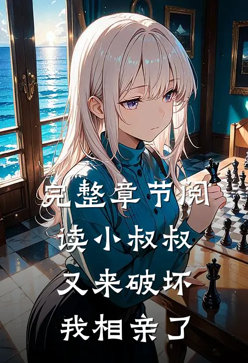 完整章节阅读小叔叔又来破坏我相亲了