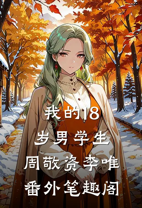 我的18岁男学生：周敬资李唯番外笔趣阁