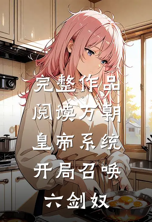 完整作品阅读万朝皇帝系统，开局召唤六剑奴
