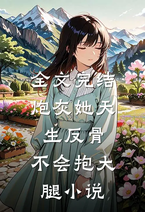 全文完结炮灰她天生反骨,不会抱大腿小说