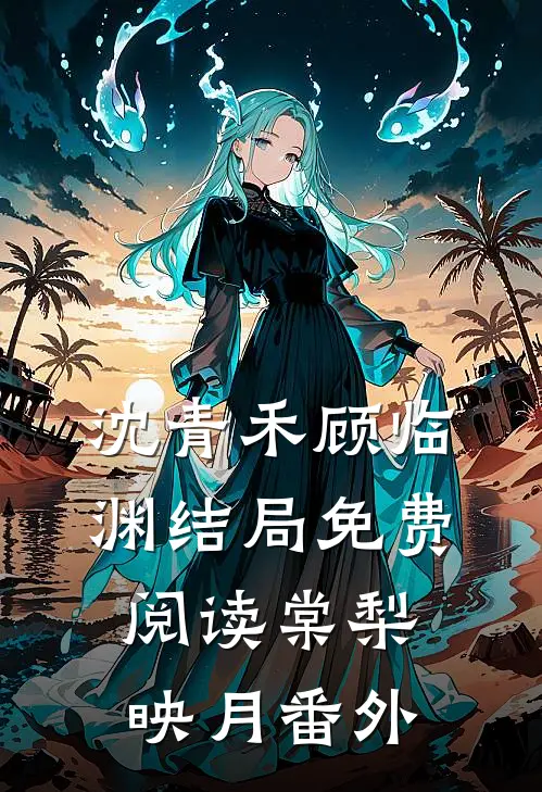 沈青禾顾临渊结局免费阅读棠梨映月番外