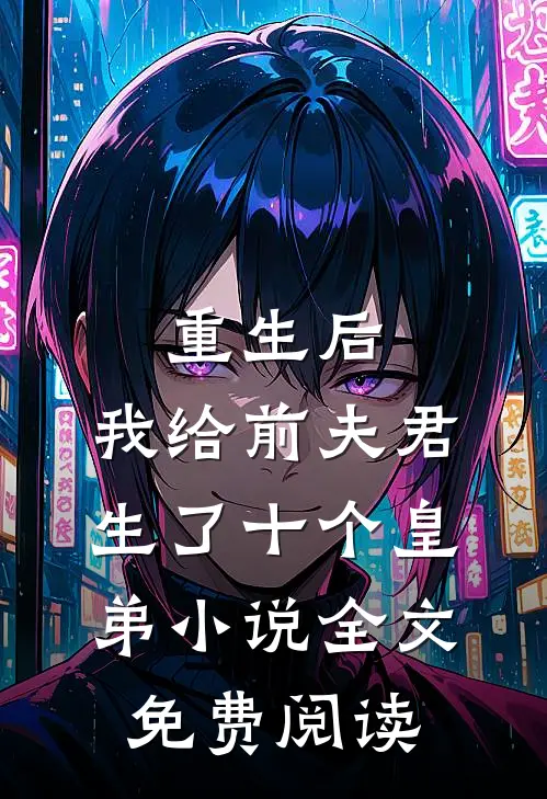 重生后，我给前夫君生了十个皇弟小说全文免费阅读