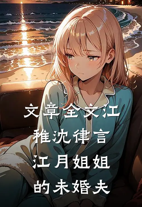 文章全文江稚沈律言江月姐姐的未婚夫