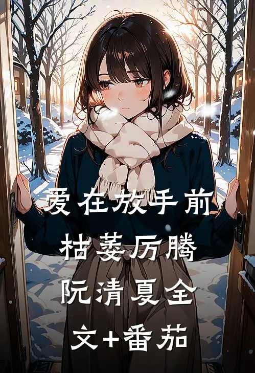 爱在放手前枯萎厉腾阮清夏全文+番茄