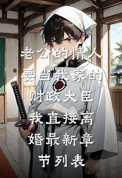 老公的情人要当我家的财政大臣，我直接离婚最新章节列表