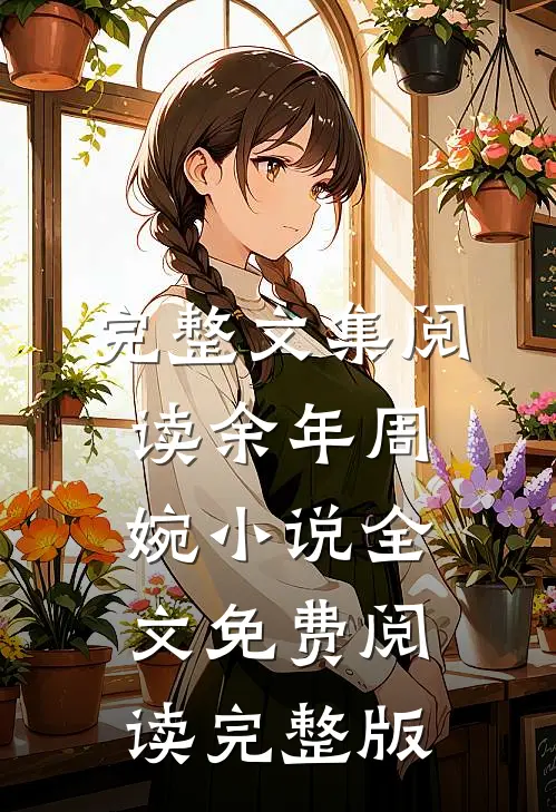 完整文集阅读余年周婉小说全文免费阅读完整版