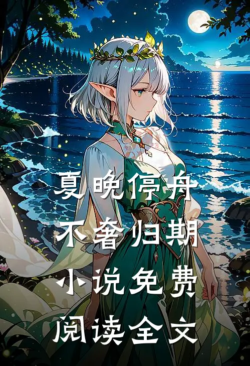 夏晚停舟，不奢归期小说免费阅读全文