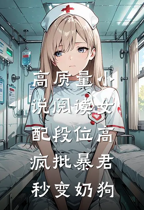 高质量小说阅读女配段位高，疯批暴君秒变奶狗