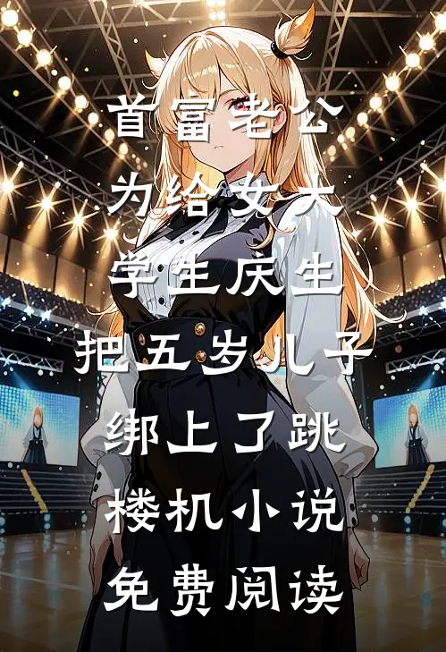 首富老公为给女大学生庆生，把五岁儿子绑上了跳楼机小说免费阅读
