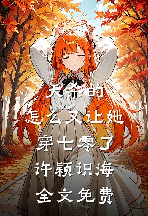 天杀的，怎么又让她穿七零了许颖识海全文免费