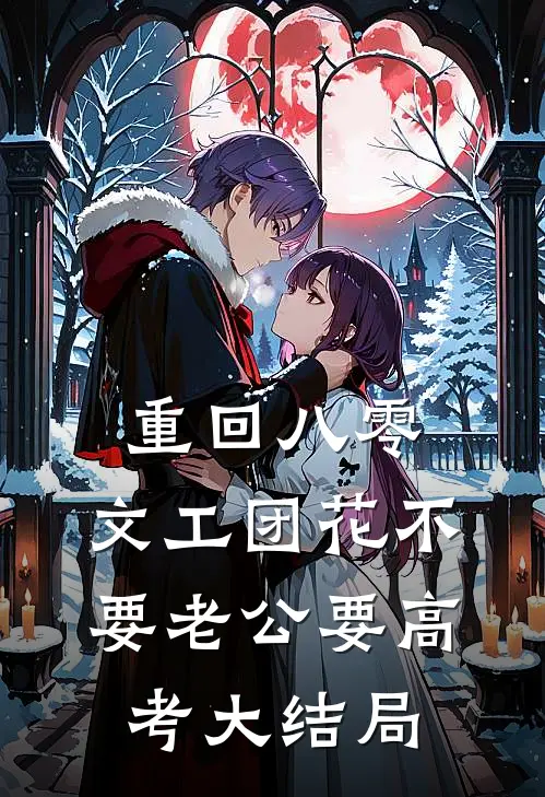 重回八零，文工团花不要老公要高考大结局