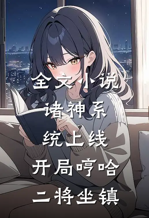 全文小说诸神系统上线，开局哼哈二将坐镇