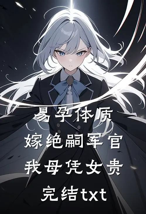 易孕体质，嫁绝嗣军官我母凭女贵完结txt
