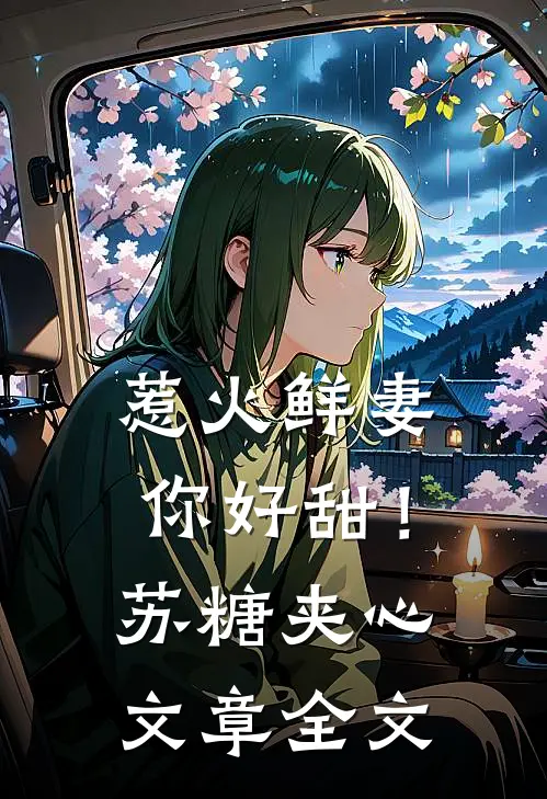 惹火鲜妻，你好甜！-苏糖夹心文章全文
