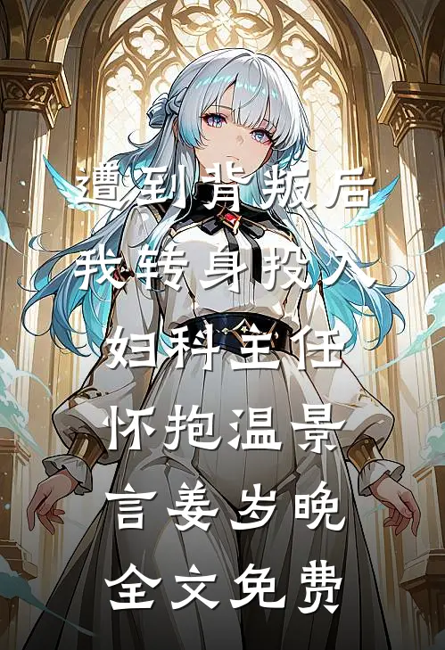 遭到背叛后，我转身投入妇科主任怀抱温景言姜岁晚全文免费