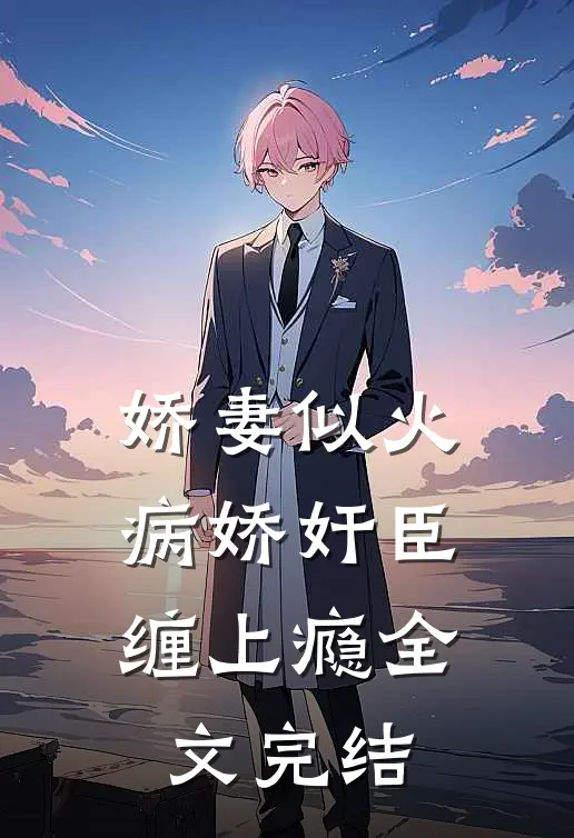 娇妻似火，病娇奸臣缠上瘾全文完结