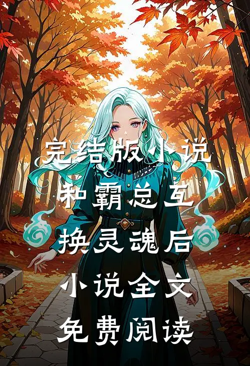 完结版小说和霸总互换灵魂后小说全文免费阅读