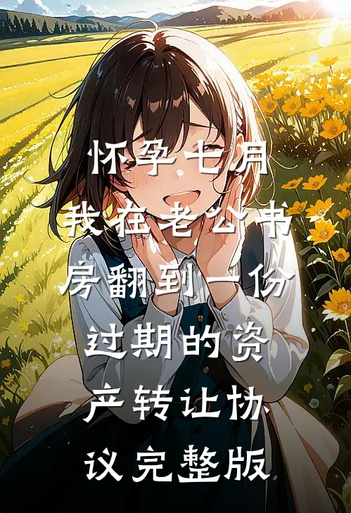 怀孕七月，我在老公书房翻到一份过期的资产转让协议完整版