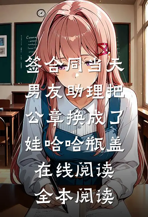 签合同当天，男友助理把公章换成了娃哈哈瓶盖在线阅读全本阅读