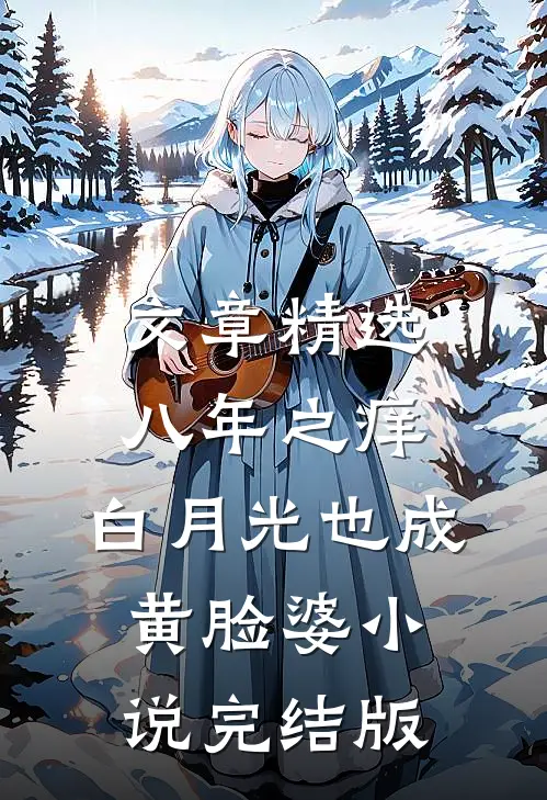 文章精选八年之痒,白月光也成黄脸婆小说完结版