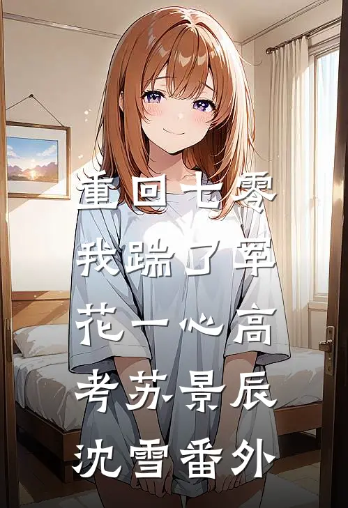 重回七零，我踹了军花一心高考苏景辰沈雪番外