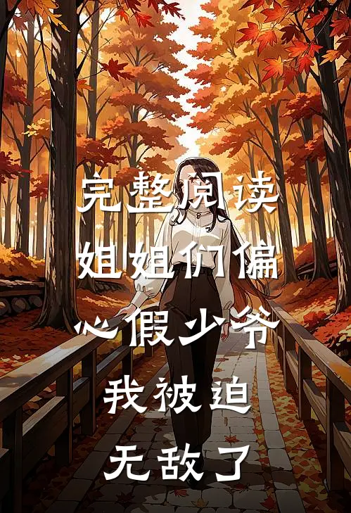 完整阅读姐姐们偏心假少爷，我被迫无敌了