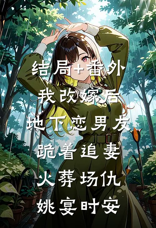结局+番外我改嫁后，地下恋男友跪着追妻火葬场仇姚宴时安