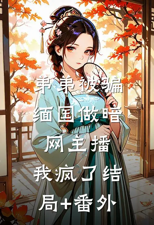 弟弟被骗缅国做暗网主播，我疯了结局+番外