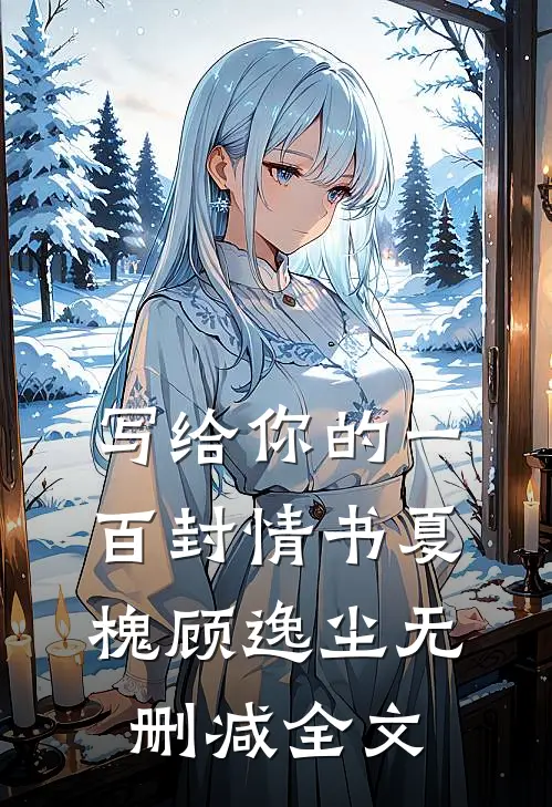 写给你的一百封情书夏槐顾逸尘无删减全文