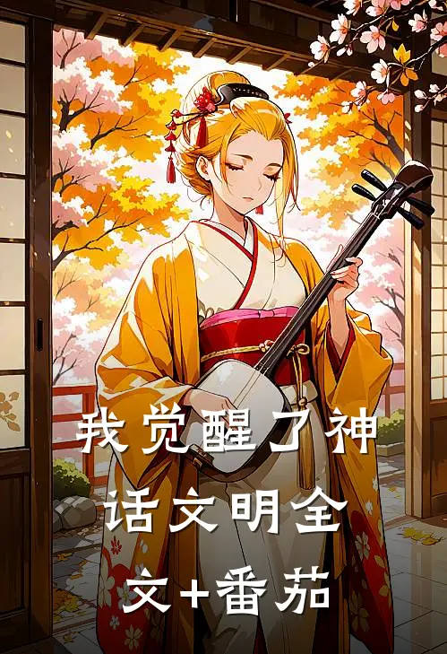 我觉醒了神话文明全文+番茄