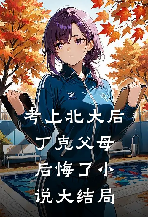 考上北大后，丁克父母后悔了小说大结局