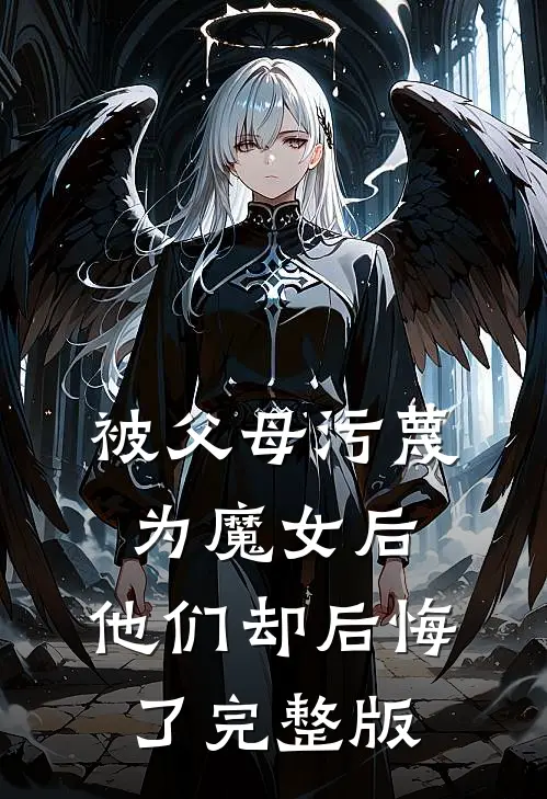 被父母污蔑为魔女后，他们却后悔了完整版