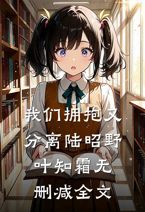 我们拥抱又分离陆昭野叶知霜无删减全文