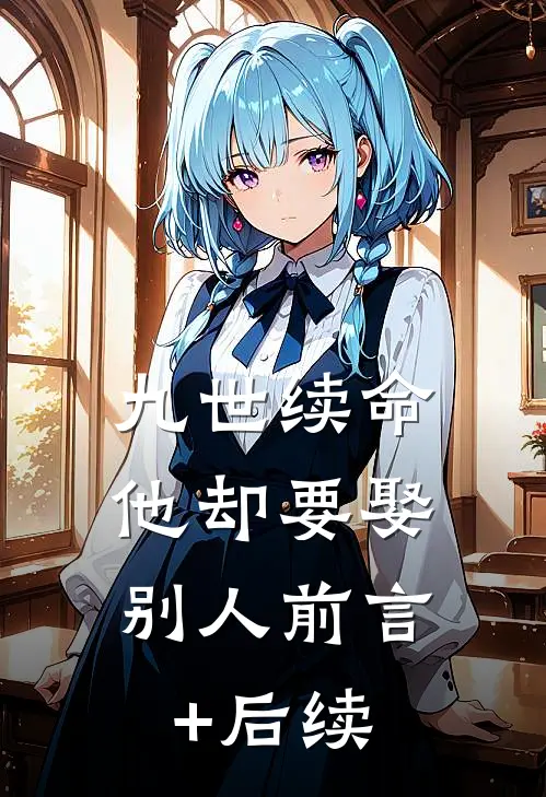 九世续命，他却要娶别人前言+后续