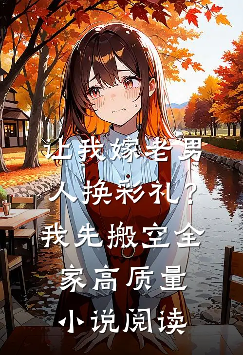 让我嫁老男人换彩礼？我先搬空全家高质量小说阅读