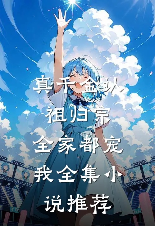 真千金认祖归宗，全家都宠我全集小说推荐
