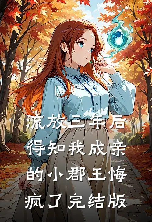 流放三年后，得知我成亲的小郡王悔疯了完结版
