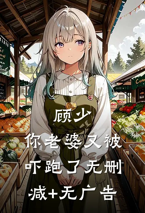 顾少，你老婆又被吓跑了无删减+无广告