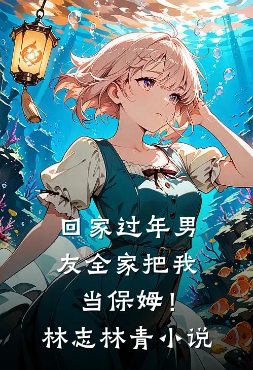 回家过年男友全家把我当保姆！林志林青小说