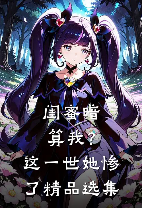 闺蜜暗算我？这一世她惨了精品选集