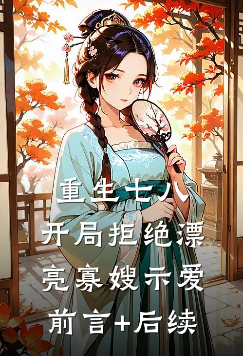 重生七八，开局拒绝漂亮寡嫂示爱前言+后续