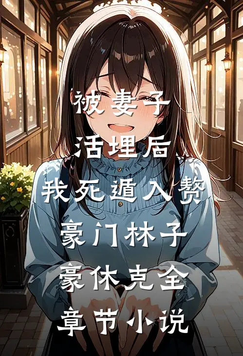 被妻子活埋后，我死遁入赘豪门林子豪休克全章节小说