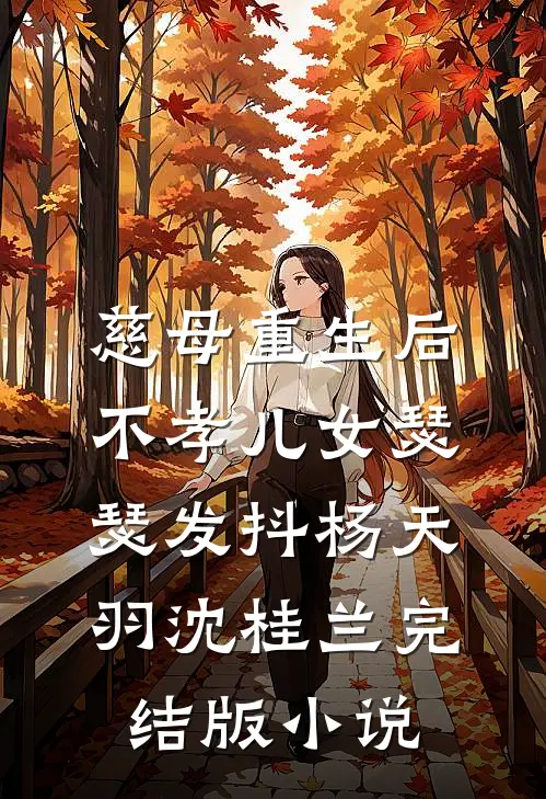 慈母重生后，不孝儿女瑟瑟发抖杨天羽沈桂兰完结版小说