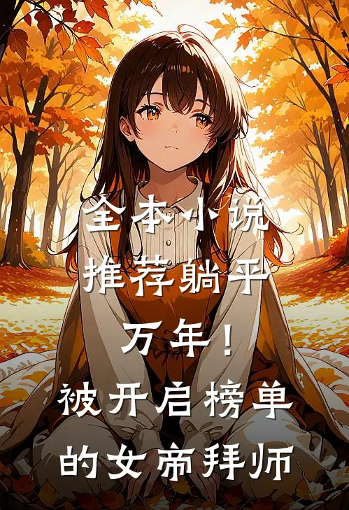 全本小说推荐躺平万年！被开启榜单的女帝拜师