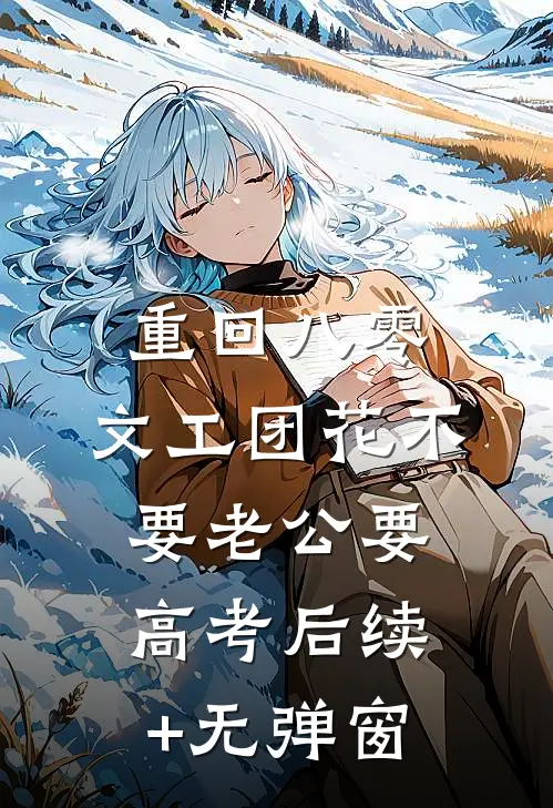 重回八零，文工团花不要老公要高考后续+无弹窗