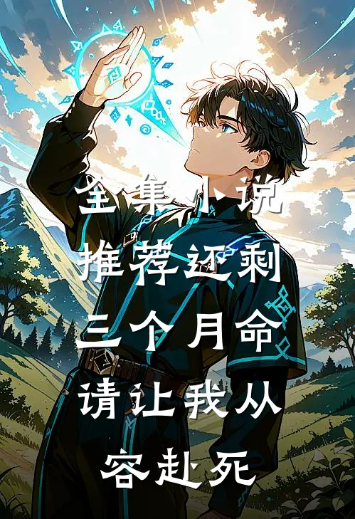 全集小说推荐还剩三个月命，请让我从容赴死