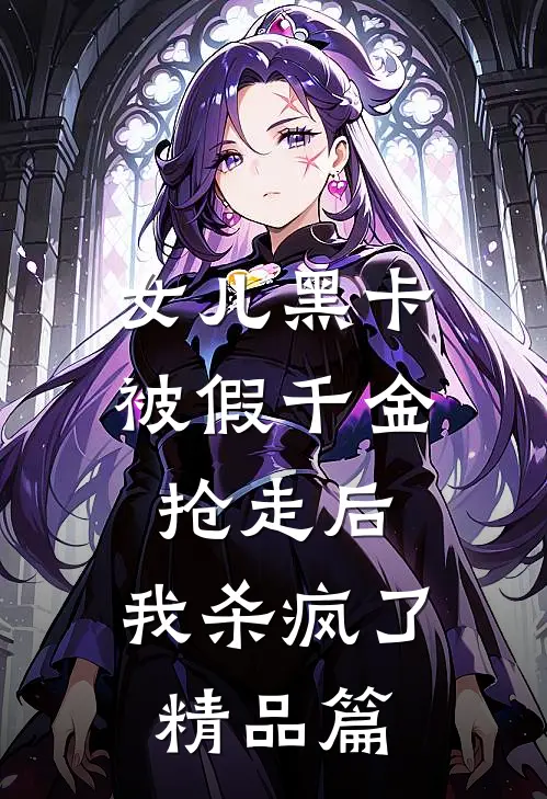 女儿黑卡被假千金抢走后，我杀疯了精品篇