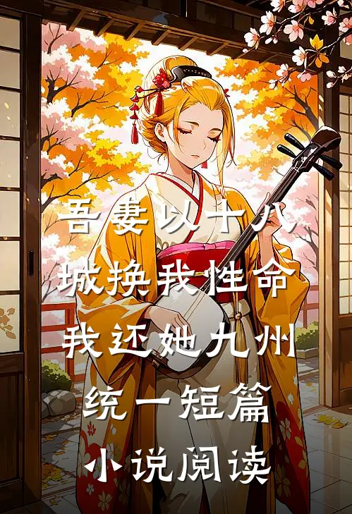 吾妻以十八城换我性命，我还她九州统一短篇小说阅读
