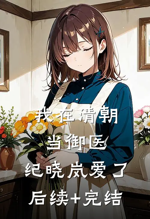 我在清朝当御医，纪晓岚爱了后续+完结