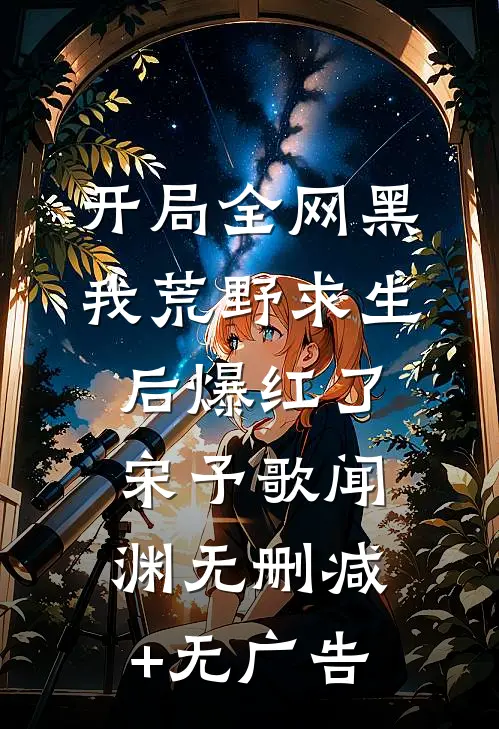 开局全网黑，我荒野求生后爆红了宋予歌闻渊无删减+无广告